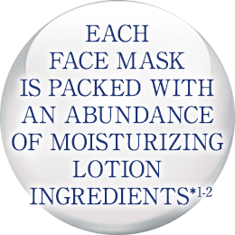 Each face mask is packed with an abundance of moisturizing lotion ingredients*1-2