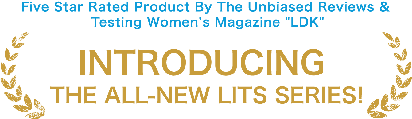 Five Star Rated Product By The Unbiased Reviews & Testing Women’s Magazine LDK INTRODUCING THE ALL-NEW LITS SERIES!