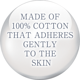 MADE OF 100% COTTON THAT ADHERES GENTLY TO THE SKIN