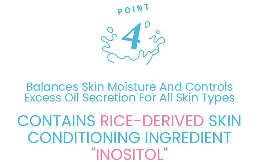 POINT4 肌質に合わせて水分・油分をコントロール お米由来の整肌成分「イノシトール」を配合