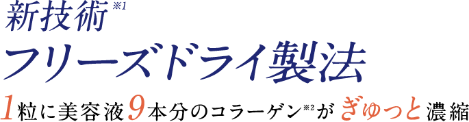 新技術 フリーズドライ製法 1粒に美容液9本分のコラーゲンがぎゅっと濃縮