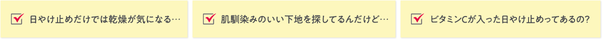 日やけ止めだけでは乾燥が気になる…　肌馴染みのいい下地を探してるんだけど… ビタミンCが入った日やけ止めってあるの？